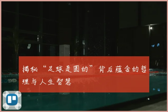 揭秘“足球是圆的”背后蕴含的哲理与人生智慧