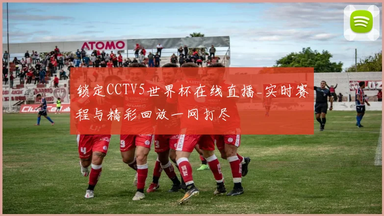 锁定CCTV5世界杯在线直播_实时赛程与精彩回放一网打尽